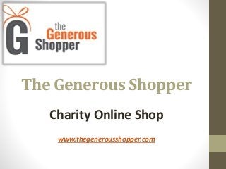 The Generous Shopper
www.thegenerousshopper.com
Charity Online Shop
 