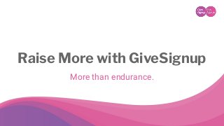 Raise More with GiveSignup
More than endurance.
 