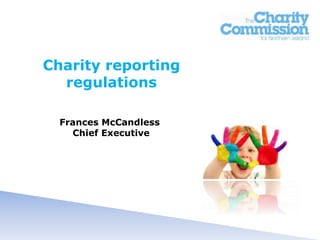 Charity reporting
regulations
Frances McCandless
Chief Executive
 