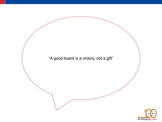 “A good board is a victory, not a gift”
 