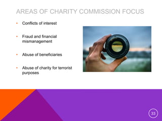 AREAS OF CHARITY COMMISSION FOCUS
• Conflicts of interest
• Fraud and financial
mismanagement
• Abuse of beneficiaries
• A...