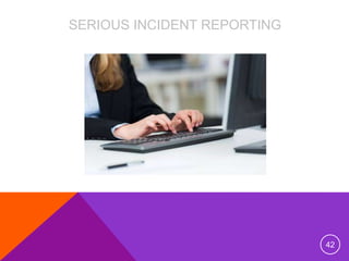 SERIOUS INCIDENT REPORTING
42
 