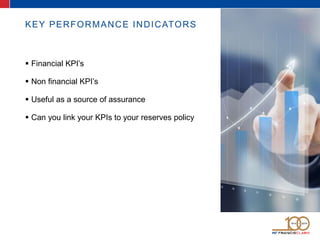 KEY PERFORMANCE INDICATORS
 Financial KPI’s
 Non financial KPI’s
 Useful as a source of assurance
 Can you link your K...