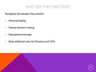 WHY DO THEY MATTER?
Recognise the dangers they present
• Personal liability
• Flawed decision making
• Reputational damage...