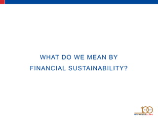 WHAT DO WE MEAN BY
FINANCIAL SUSTAINABILITY?
 