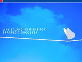WHY BALANCING RISKS FOR
STRATEGIC SUCCESS?
 
