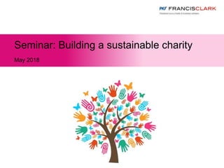 Seminar: Building a sustainable charity
May 2018
 