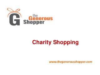 Charity Shopping
www.thegenerousshopper.com
 
