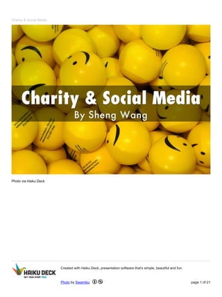 Charity & Social Media
Photo via Haiku Deck
Created with Haiku Deck, presentation software that's simple, beautiful and fun.
Photo by Swamibu page 1 of 21
 