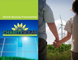 eFund-Raising Presentation




ChARITYSOLAR
Green Energy Products | Fundraising Solutions | Career Development
 