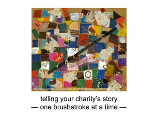 telling your charity’s story
— one brushstroke at a time —
http://www.artsumbrella.com/index.php?q=gallery&g2_itemId=1470
 