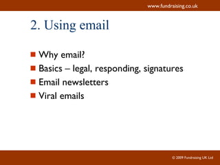 2. Using email Why email? Basics – legal, responding, signatures Email newsletters Viral emails 