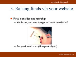 3. Raising funds via your website First, consider sponsorship whole site, sections, categories, email newsletter? But you’ll need stats (Google Analytics) 