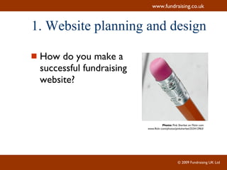 1. Website planning and design How do you make a successful fundraising website? Photo:  Pink Sherbet on Flickr.com www.flickr.com/photos/pinksherbet/253412963/ 