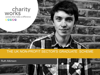 THE UK NON-PROFIT SECTOR'S GRADUATE SCHEME
Ruth Atkinson
 