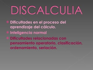 Dificultades en el proceso del aprendizaje del cálculo. Inteligencia normal Dificultades relacionadas con pensamiento operatorio, clasificación, ordenamiento, seriación. 