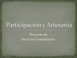 Proyecto de  Servicio Comunitario Participación y Artesanía 