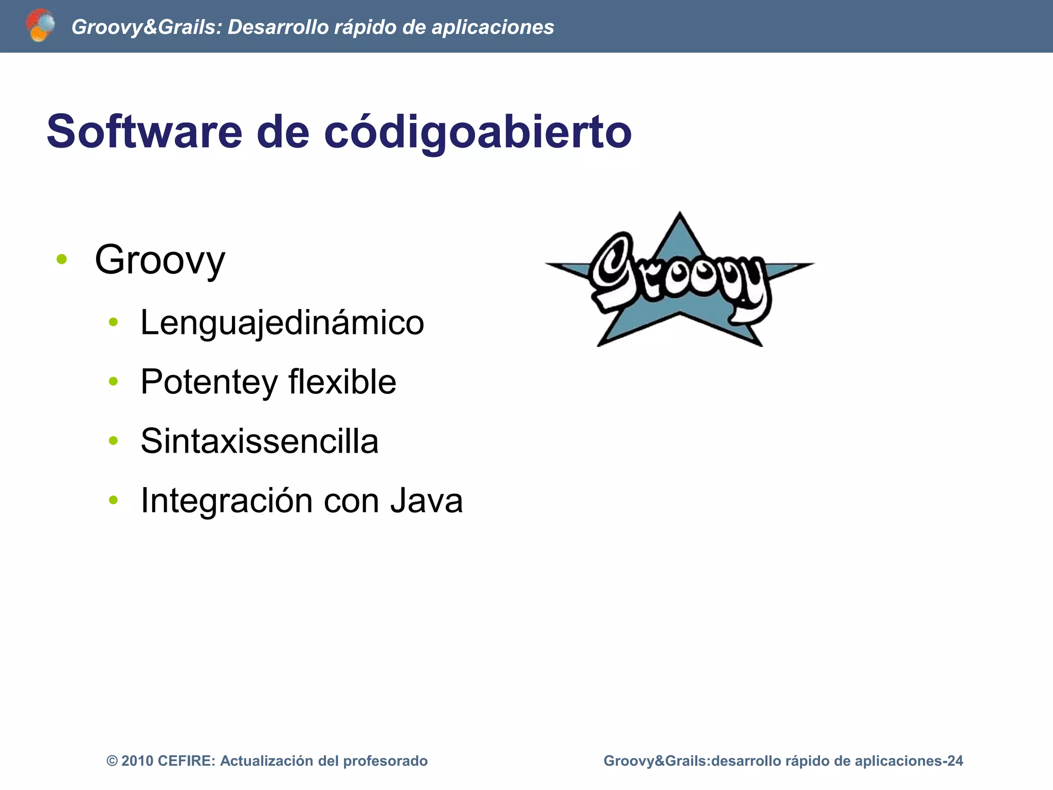 ¿Quées Grails?“Grails es un framework para el desarrollo de aplicaciónes web basado en el lenguaje de programación Groovy, que a suvez se basa en la Plataforma Java”Se basa en los paradigmasCoC (Convention over Configuration)yDRY (Don’t Repeat Yourself)Groovy&Grails:desarrollo rápido de aplicaciones-19© 2010 CEFIRE: Actualización del profesorado
