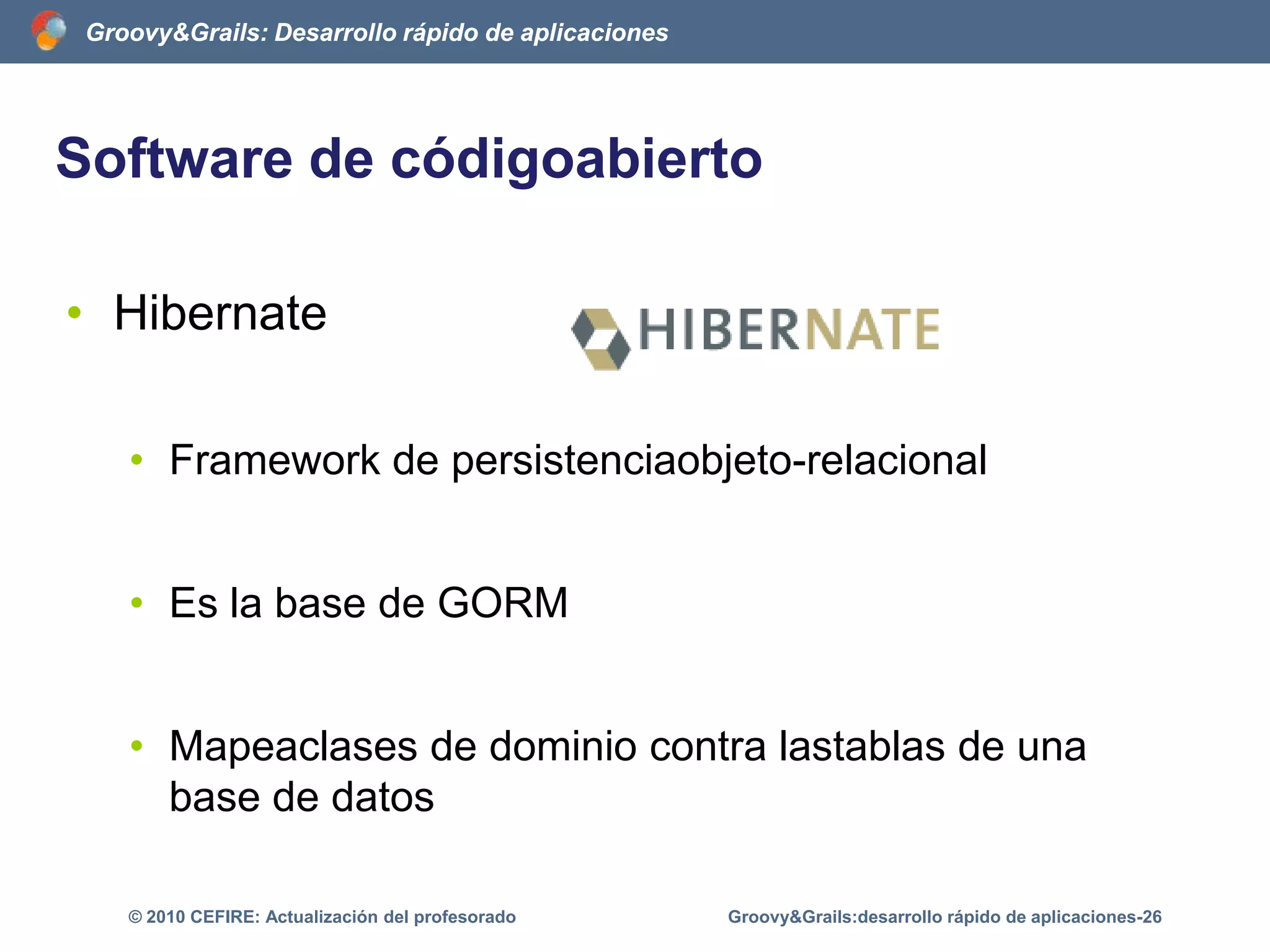 ¿Quées Grails?El programador se olvida de determinadosaspectos de configuraciónSe acortan los tiempos de desarrolloGrails es un framework muyágilGroovy&Grails:desarrollo rápido de aplicaciones-21© 2010 CEFIRE: Actualización del profesorado
