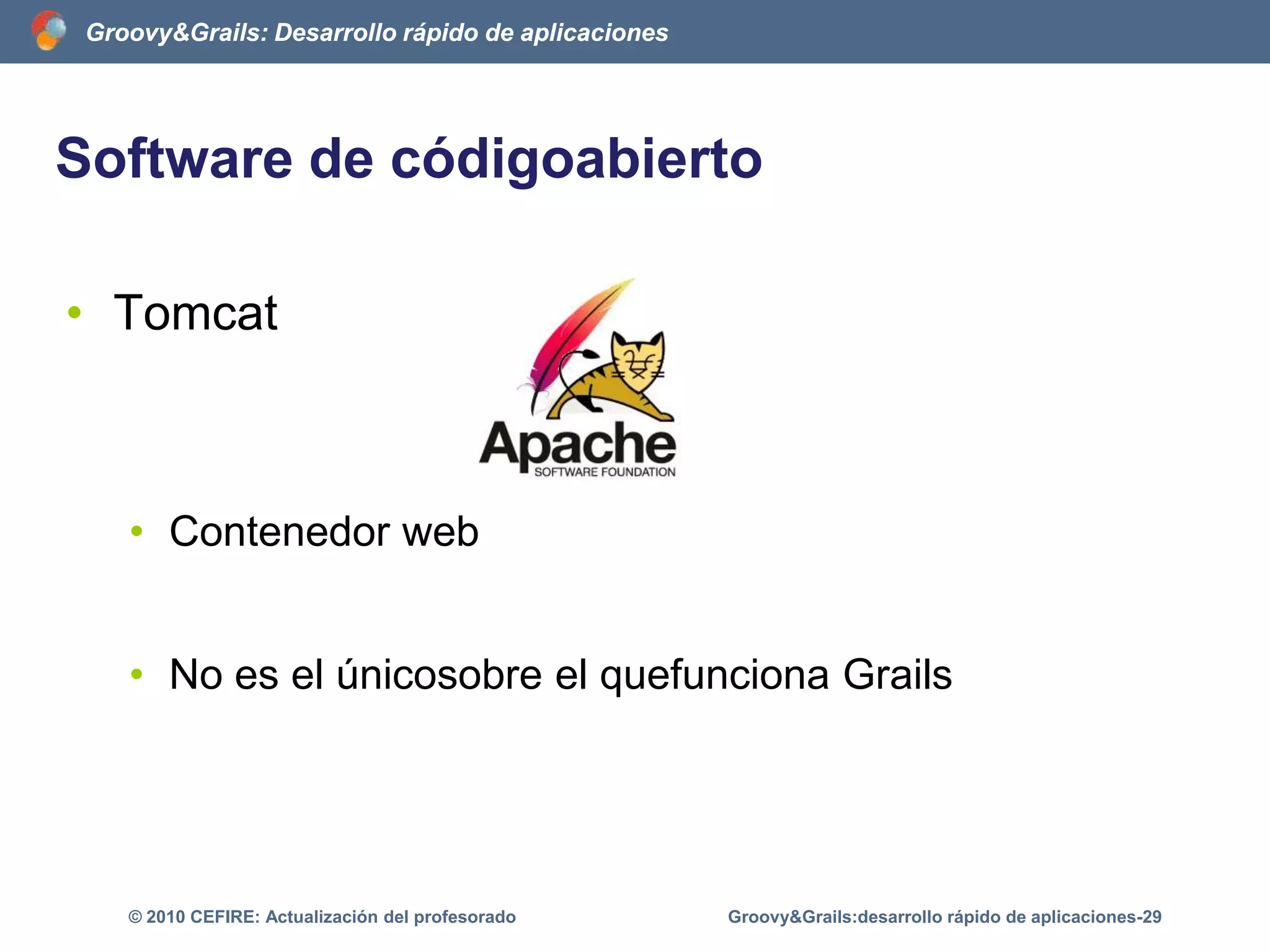 Software de códigoabiertoGroovyLenguajedinámicoPotentey flexibleSintaxissencillaIntegración con JavaGroovy&Grails:desarrollo rápido de aplicaciones-24© 2010 CEFIRE: Actualización del profesorado