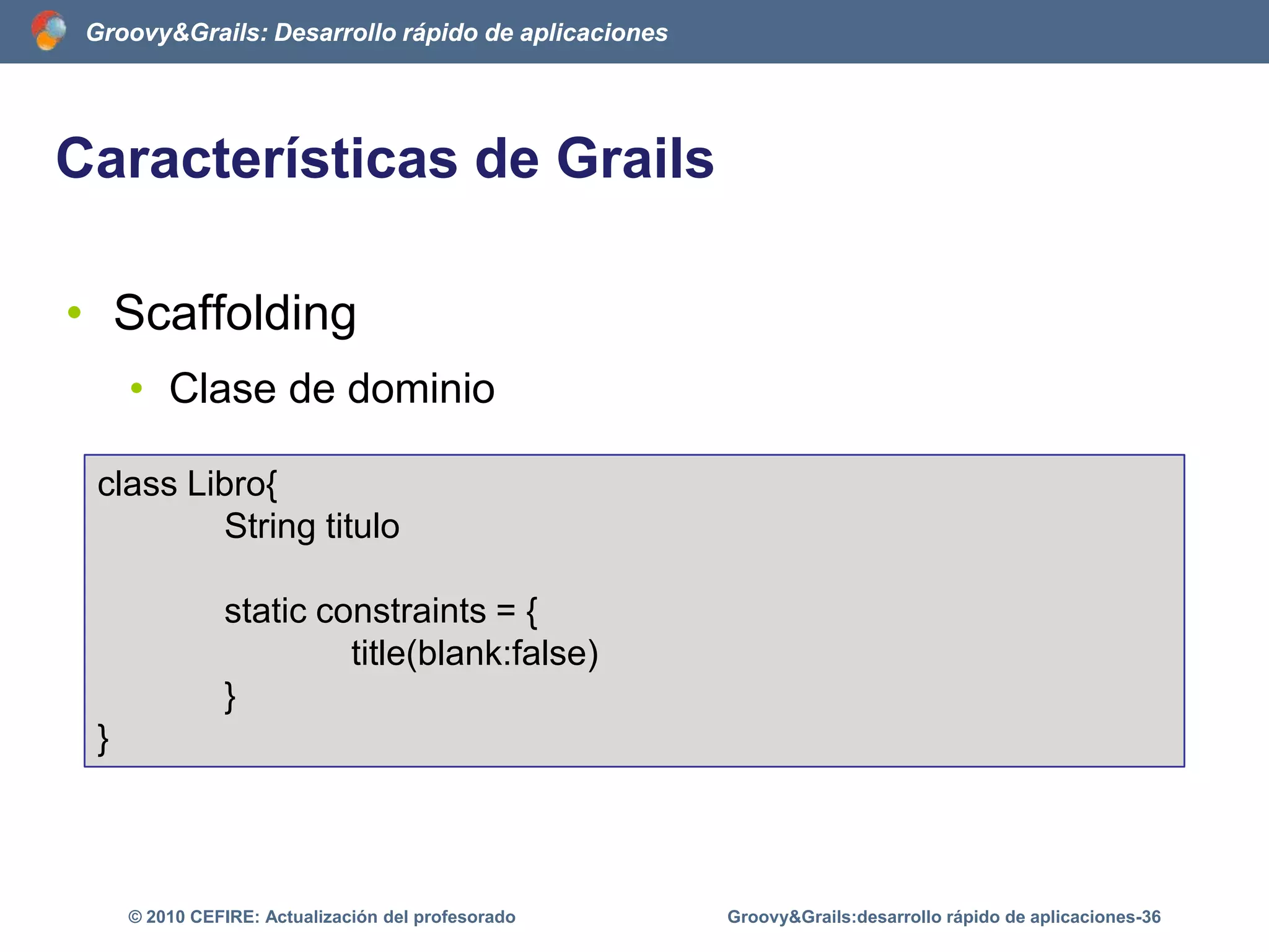 Software de códigoabiertoJUnitFramework para la realización de tests unitarios y de integraciónMuyextendido en JavaGroovy&Grails:desarrollo rápido de aplicaciones-31© 2010 CEFIRE: Actualización del profesorado