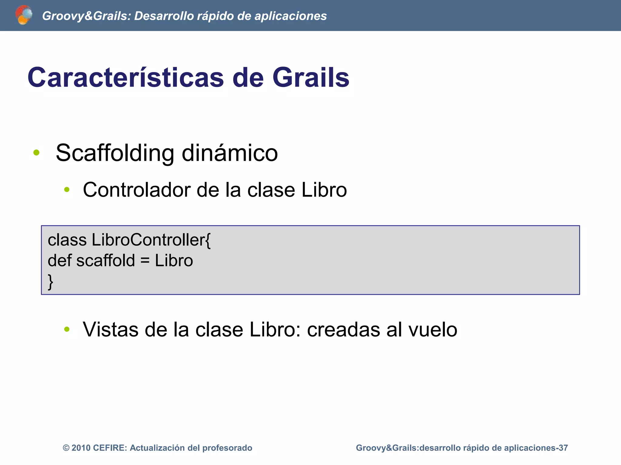 ArquitecturaGroovy&Grails:desarrollo rápido de aplicaciones-32© 2010 CEFIRE: Actualización del profesorado