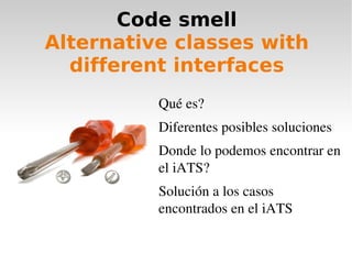 Code smell Alternative classes with different interfaces ,[object Object]