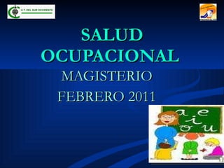 SALUD OCUPACIONAL   MAGISTERIO FEBRERO 2011 U.T. DEL SUR OCCIDENTE 