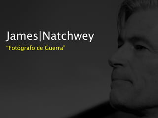 James|Natchwey
“Fotógrafo de Guerra”
 