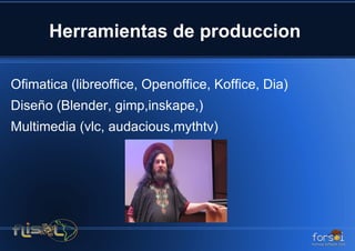Herramientas de produccion

Ofimatica (libreoffice, Openoffice, Koffice, Dia)
Diseño (Blender, gimp,inskape,)
Multimedia (vlc, audacious,mythtv)
 