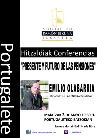PortugaletePortugaletePortugalete
MAIATZAK 3 DE MAYO 19:30 H.
PORTUGALETEKO BATZOKIAN
Sarrera dohainik-Entrada libre
Hitzaldiak Conferencias
Diputado de EAJ-PNVeko Diputatua
ramon.bikuna@facebook.com 944963429