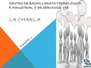 CENTRO DE BACHILLERATO TECNOLÓGICO
E INDUSTRIAL Y DE SERVICIOS 198
LA CHARLA
 