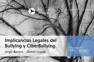 Implicancias Legales del
Bullying y CiberBullying.
Jorge Barrera – Daniel Loyola
 