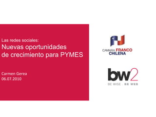 Las redes sociales: Nuevas oportunidades  de crecimiento para PYMES Carmen Gerea 06.07.2010 