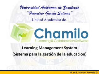 Universidad Autónoma de Zacatecas
“Francisco García Salinas”
M. en E. Manuel Acevedo D.
Unidad Académica de
Agronomía
Learning Management System
(Sistema para la gestión de la educación)
 