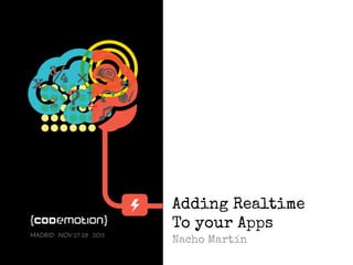 MADRID · NOV 27-28 · 2015
Adding Realtime
To your Apps
Nacho Martín
 