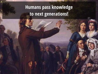 MADRID · NOV 27-28 · 2015
Humans pass knowledge
to next generations!
 