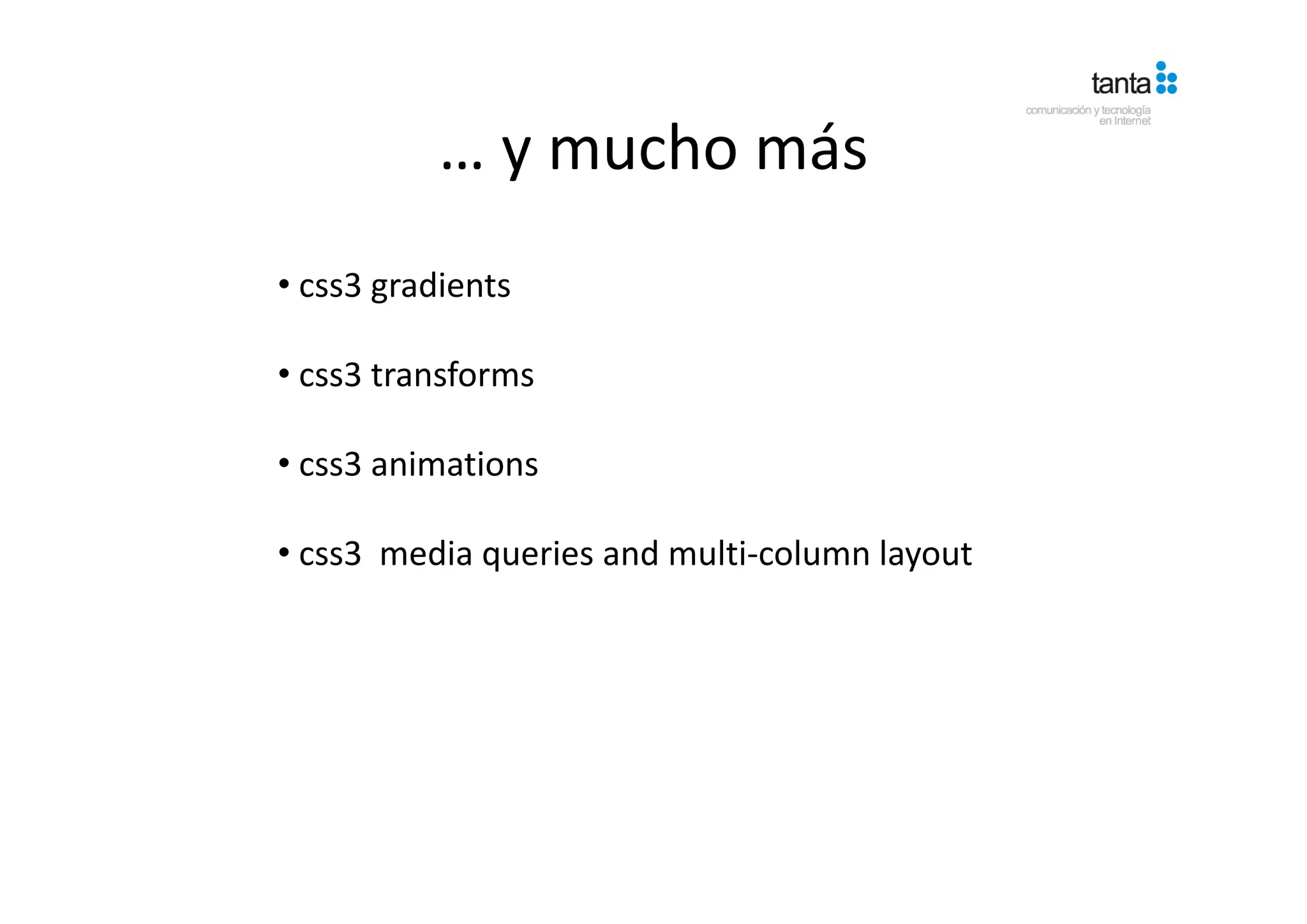 … y mucho más
             y mucho más
• css3 gradients

• css3 transforms

• css3 animations
  css3 animations

• css3  media queries and multi‐column layout
              q                          y
 