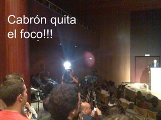 Cabrón quita el foco!!!