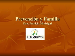 Prevención y Familia Dra. Patricia Madrigal 