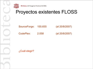 Proyectos existentes FLOSS SourceForge: 155.655 (al 20/8/2007) CodePlex: 2.058 (al 20/8/2007) ¿Cuál elegir? 