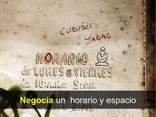 Negocia un horario y espacio
 