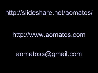 http://slideshare.net/aomatos/


  http://www.aomatos.com

   aomatoss@gmail.com
 