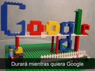 Durará mientras quiera Google
 