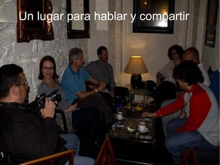 Un lugar para hablar y compartir
 