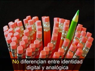 No diferencian entre identidad
      digital y analógica
 