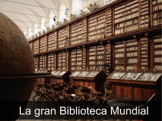 La gran Biblioteca Mundial
 