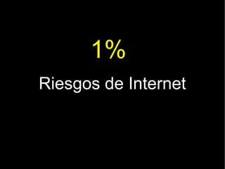 1%
Riesgos de Internet
 