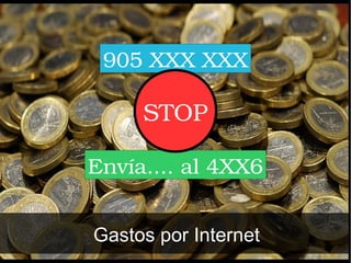 905 XXX XXX

     STOP

Envía.... al 4XX6


Gastos por Internet
 