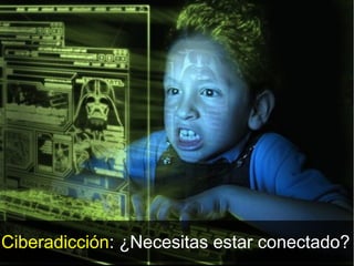 Ciberadicción: ¿Necesitas estar conectado?
 
